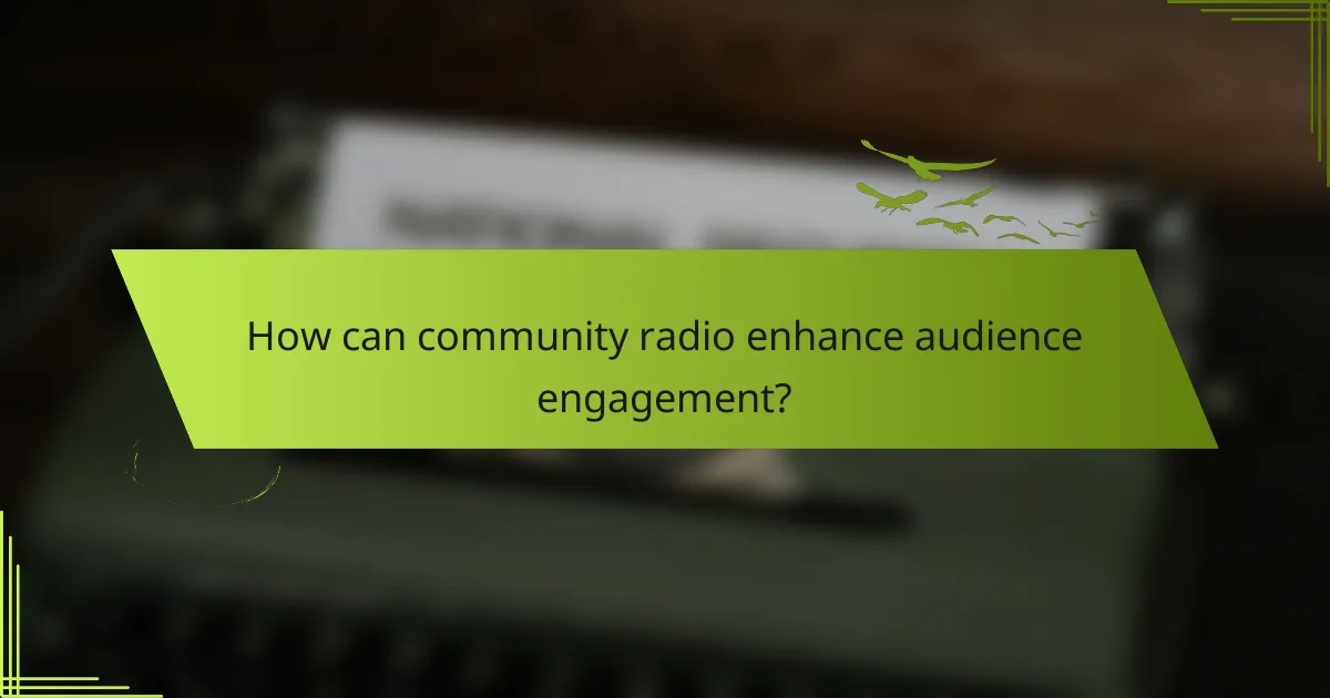 How can community radio enhance audience engagement?