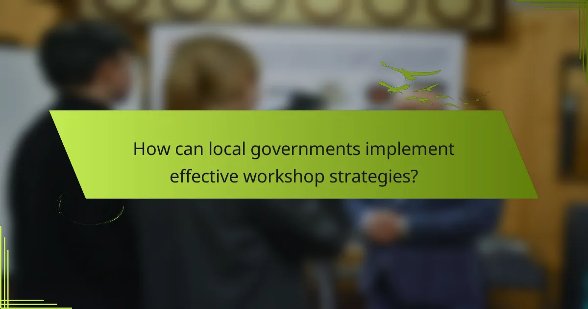 How can local governments implement effective workshop strategies?