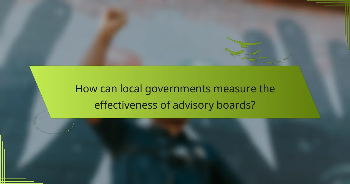 How can local governments measure the effectiveness of advisory boards?