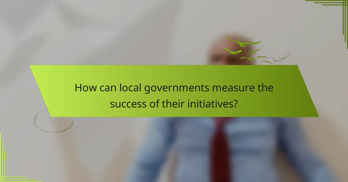 How can local governments measure the success of their initiatives?