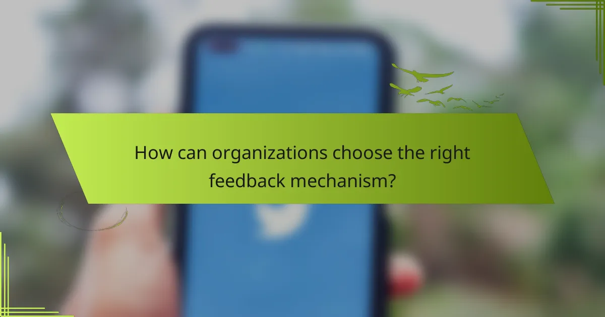 How can organizations choose the right feedback mechanism?