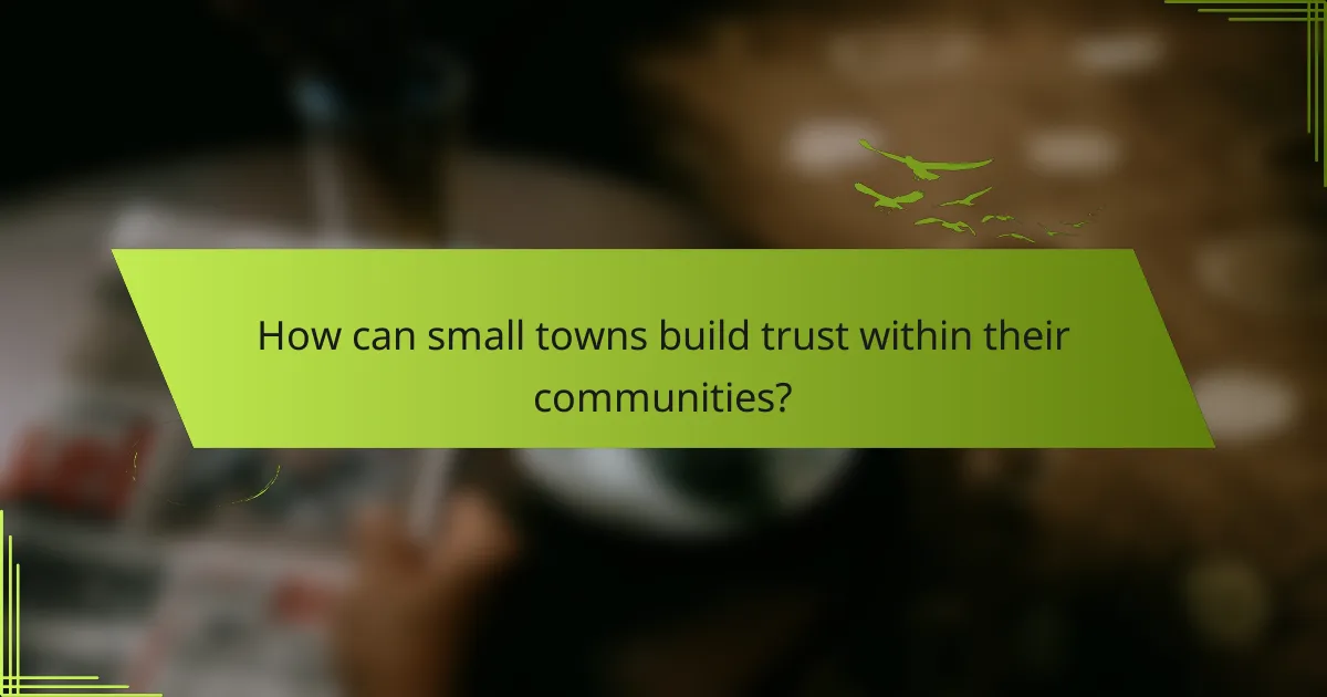 How can small towns build trust within their communities?