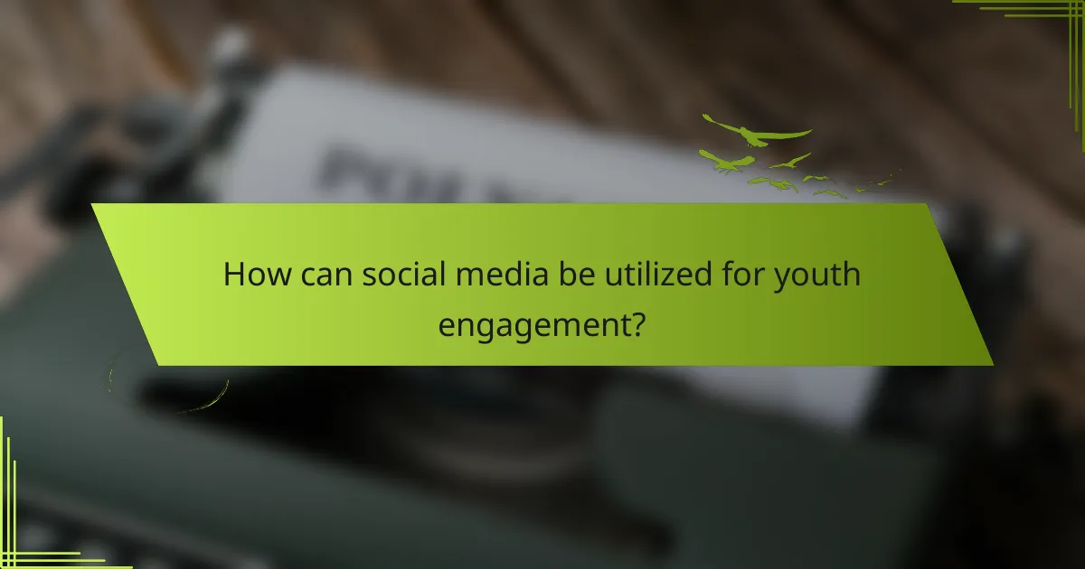 How can social media be utilized for youth engagement?