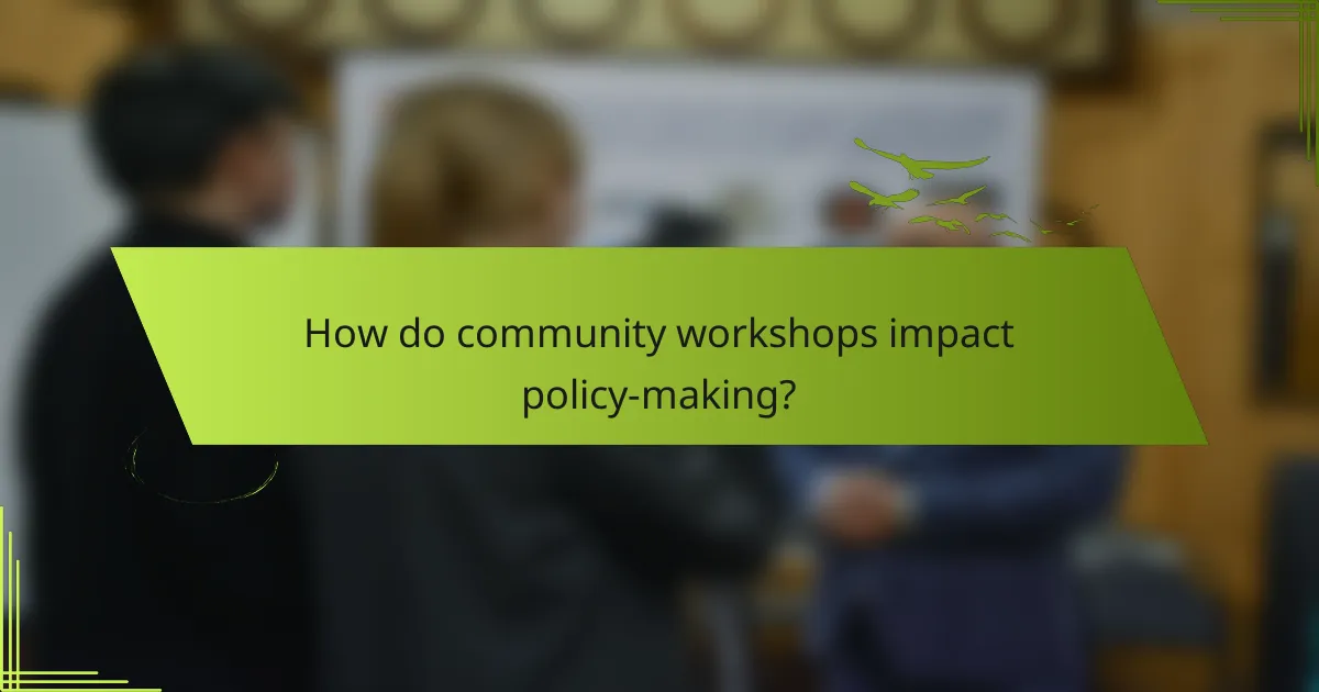 How do community workshops impact policy-making?