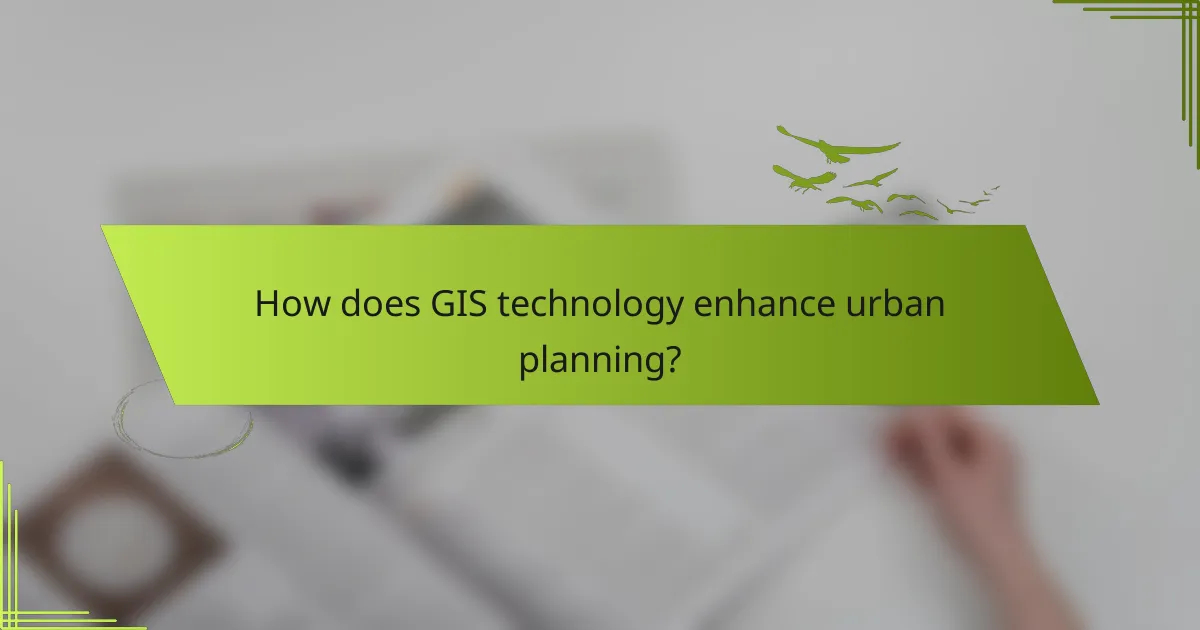 How does GIS technology enhance urban planning?