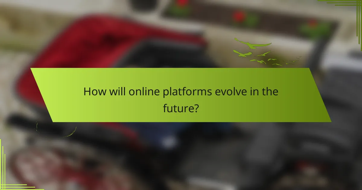 How will online platforms evolve in the future?