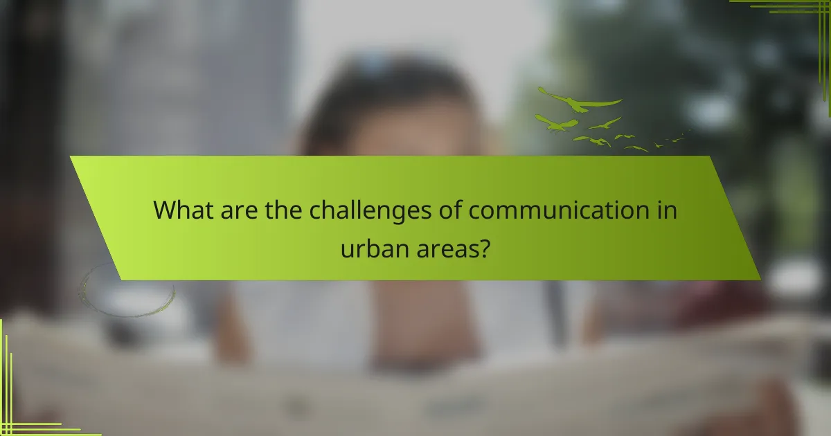 What are the challenges of communication in urban areas?