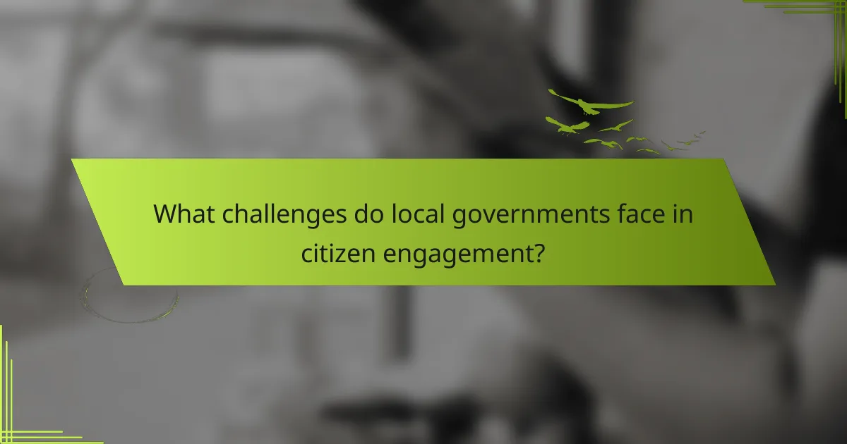 What challenges do local governments face in citizen engagement?
