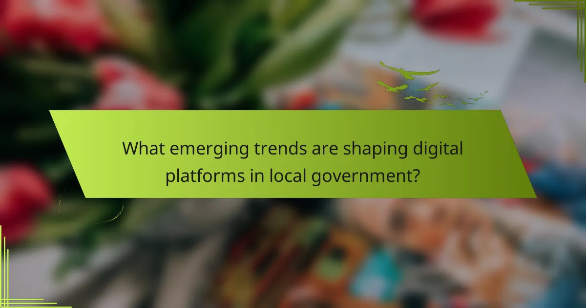 What emerging trends are shaping digital platforms in local government?