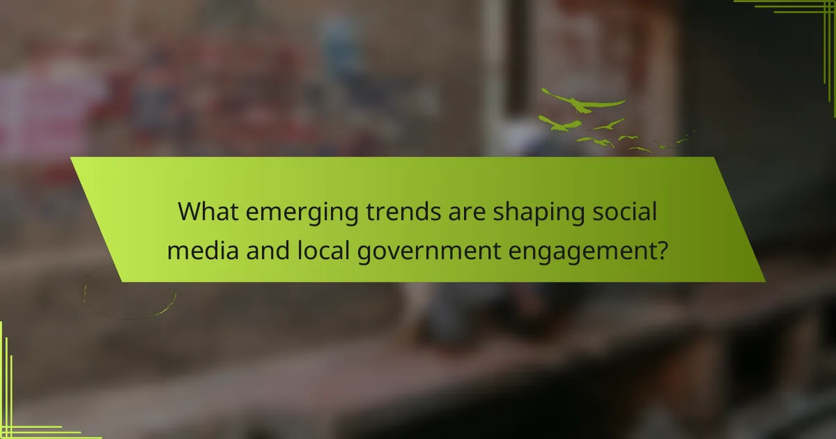 What emerging trends are shaping social media and local government engagement?