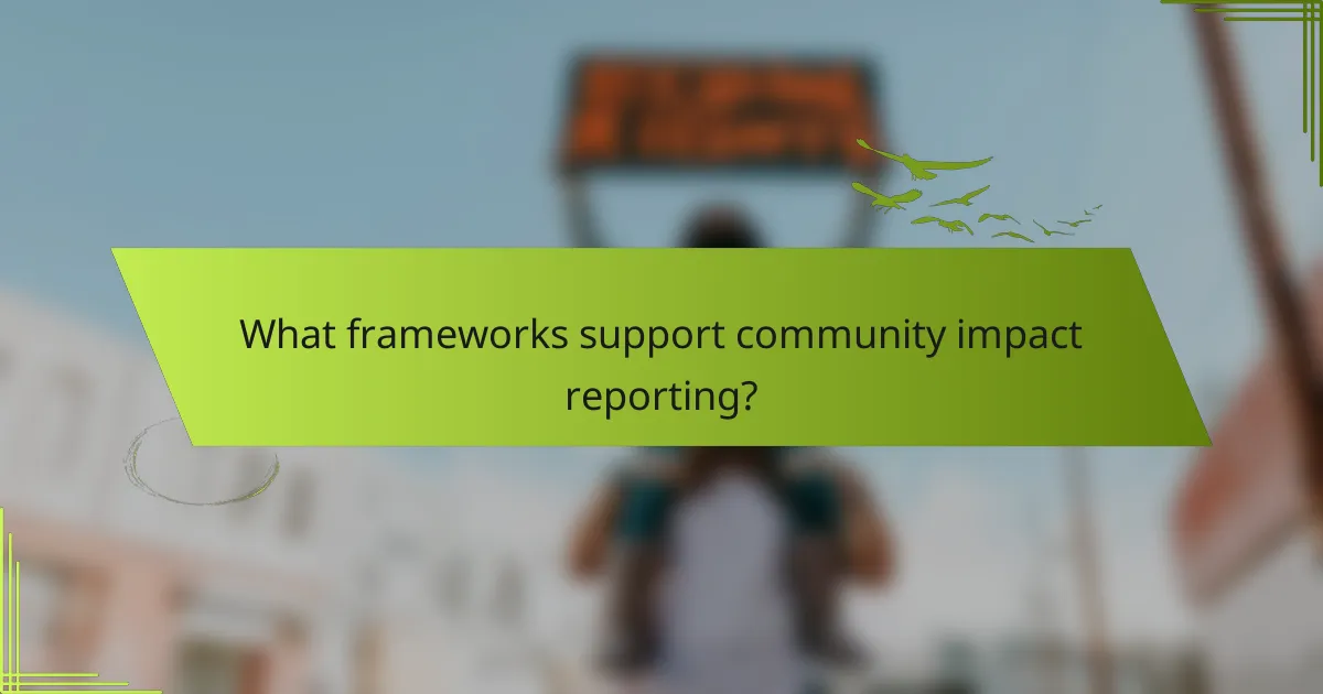 What frameworks support community impact reporting?
