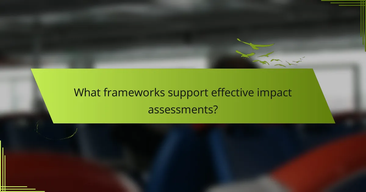What frameworks support effective impact assessments?