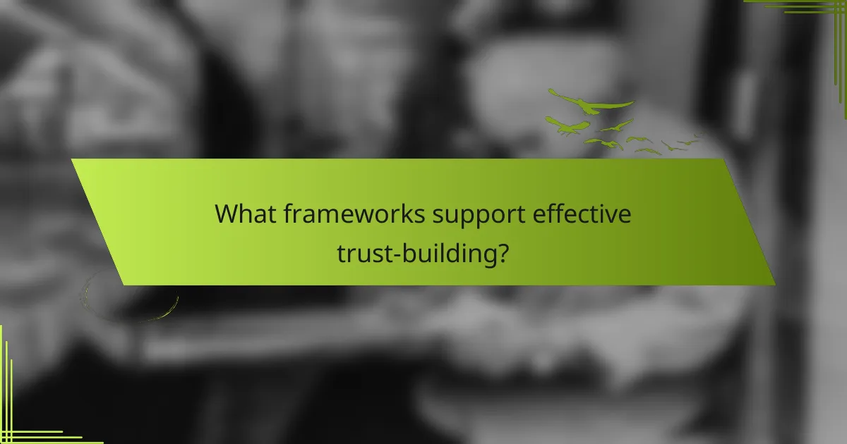 What frameworks support effective trust-building?