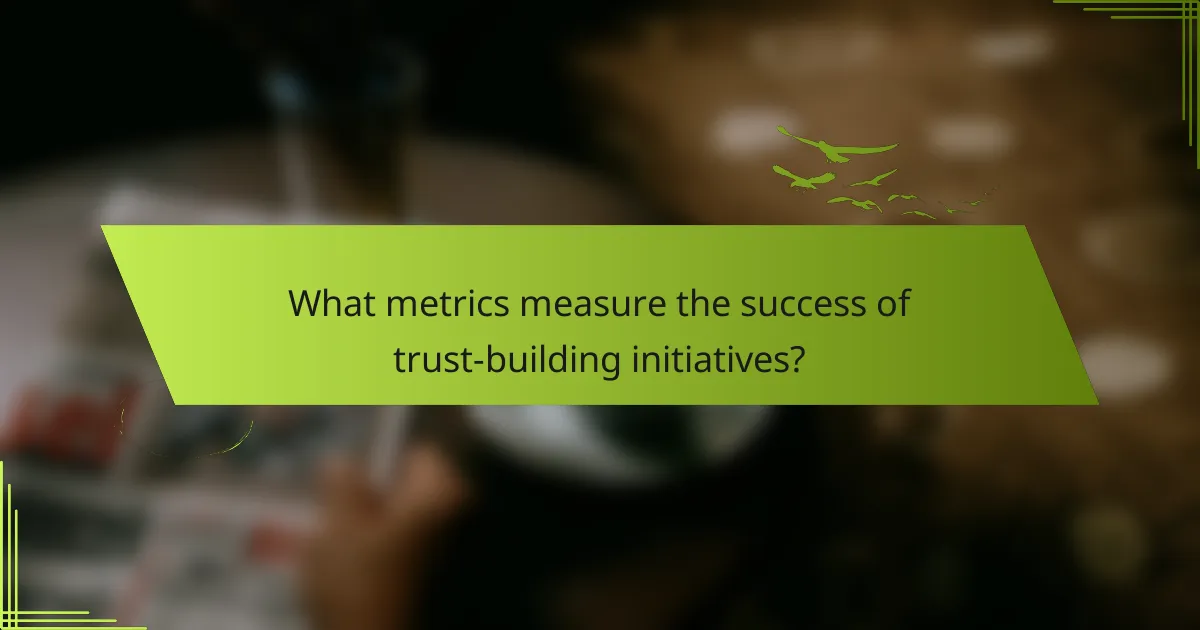 What metrics measure the success of trust-building initiatives?