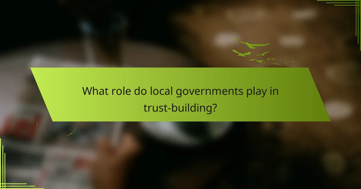 What role do local governments play in trust-building?
