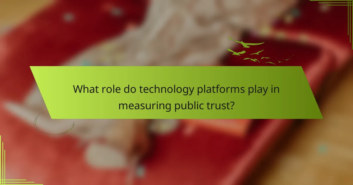 What role do technology platforms play in measuring public trust?