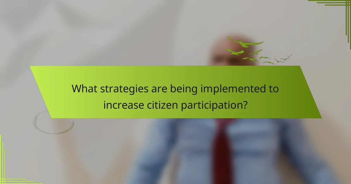 What strategies are being implemented to increase citizen participation?